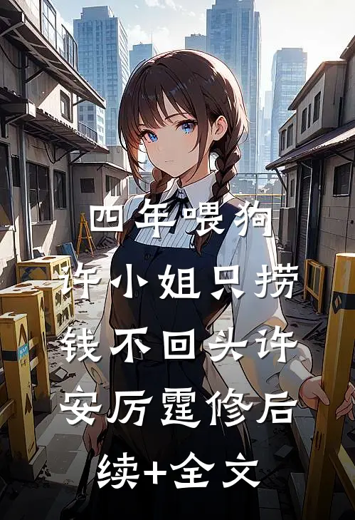 四年喂狗，许小姐只捞钱不回头许安厉霆修后续+全文