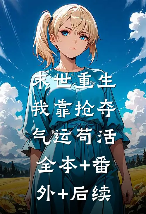 末世重生：我靠抢夺气运苟活全本+番外+后续