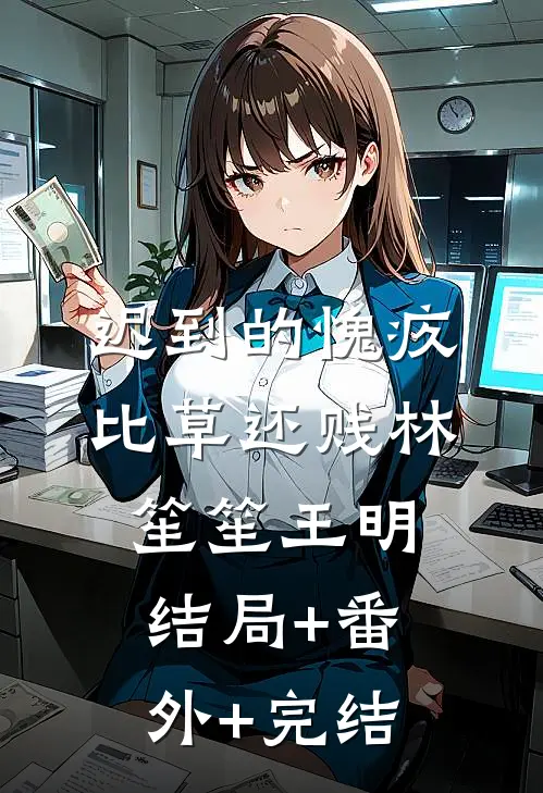 迟到的愧疚比草还贱林笙笙王明结局+番外+完结