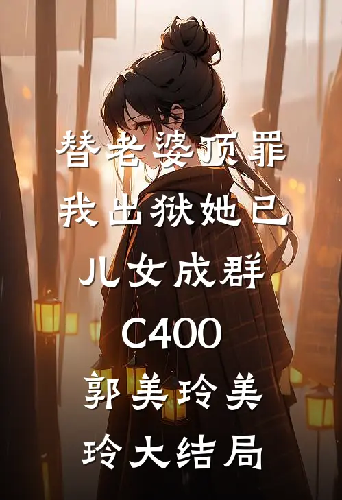 替老婆顶罪，我出狱她已儿女成群C400郭美玲美玲大结局