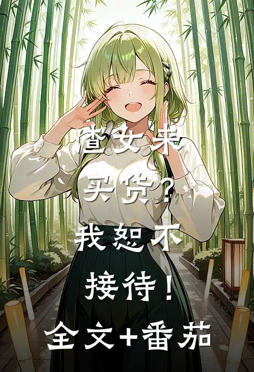 渣女来买货？我恕不接待！全文+番茄
