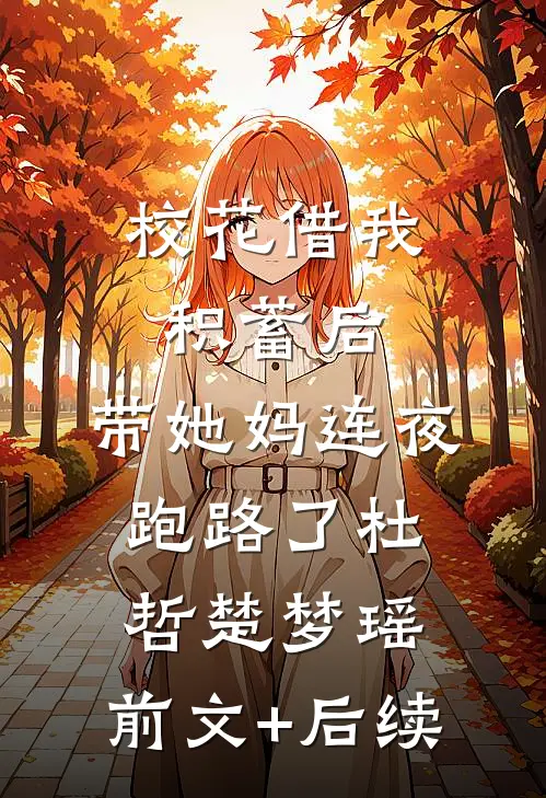 校花借我积蓄后，带她妈连夜跑路了杜哲楚梦瑶:前文+后续