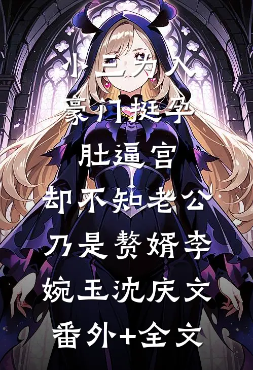 小三为入豪门挺孕肚逼宫，却不知老公乃是赘婿李婉玉沈庆文:(番外)+(全文)