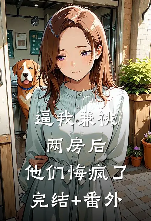 逼我兼祧两房后，他们悔疯了完结+番外