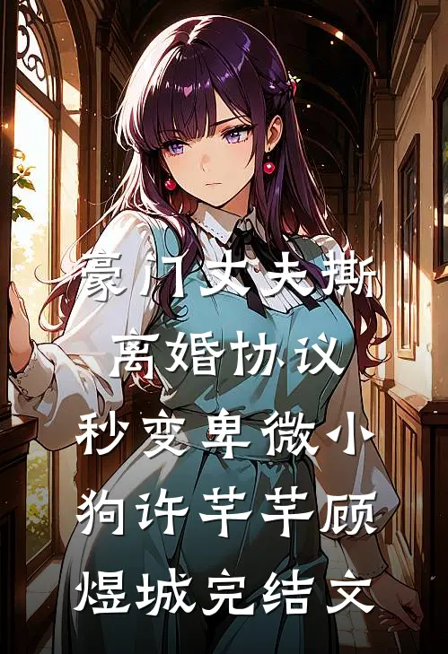 豪门丈夫撕离婚协议，秒变卑微小狗许芊芊顾煜城完结文