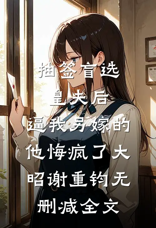 抽签盲选皇夫后，逼我另嫁的他悔疯了大昭谢重钧无删减全文