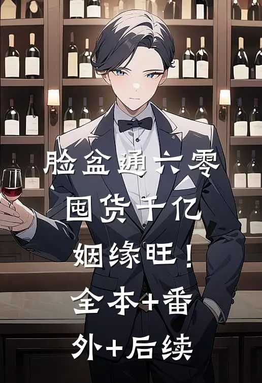 脸盆通六零，囤货千亿姻缘旺！全本+番外+后续