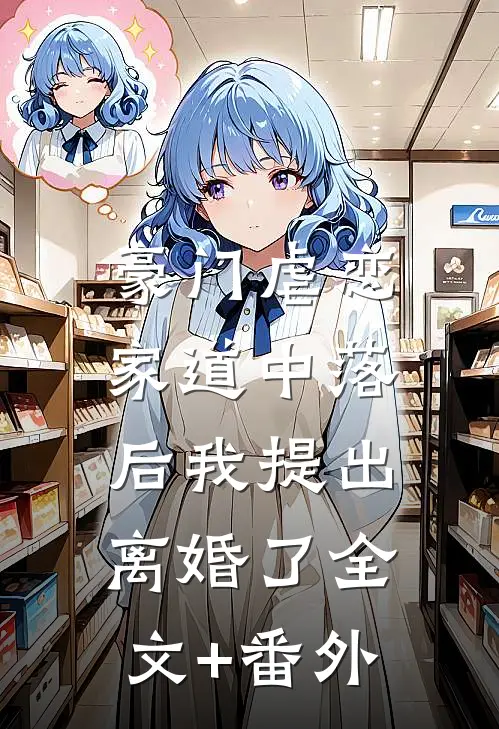 豪门虐恋：家道中落后我提出离婚了全文+番外