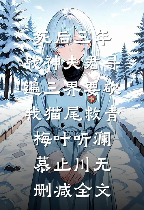 死后三年，战神夫君寻遍三界要砍我猫尾救青梅叶听澜慕止川无删减全文