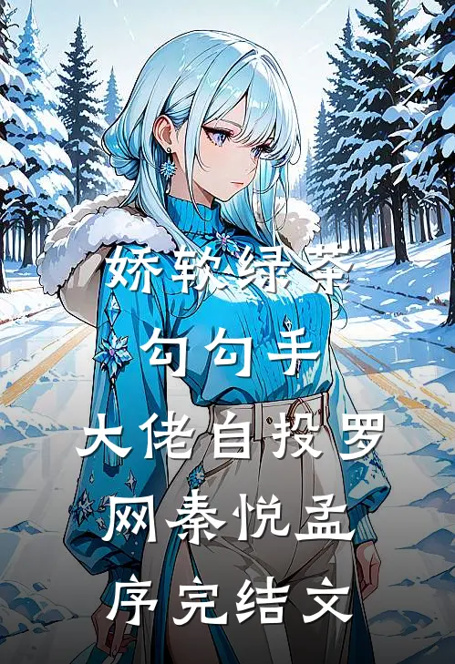 娇软绿茶勾勾手，大佬自投罗网秦悦孟序完结文