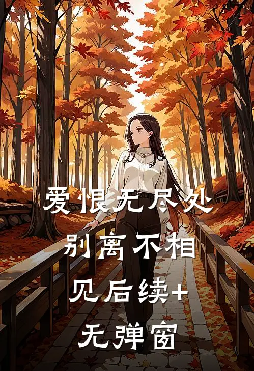 爱恨无尽处，别离不相见后续+无弹窗