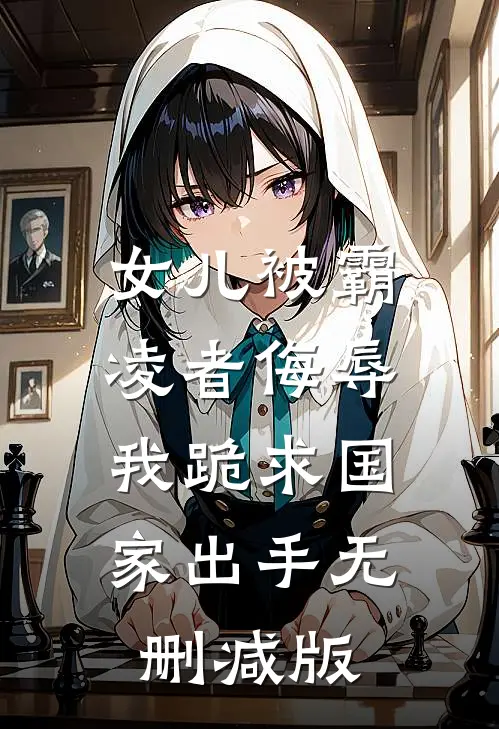 女儿被霸凌者侮辱，我跪求国家出手无删减版