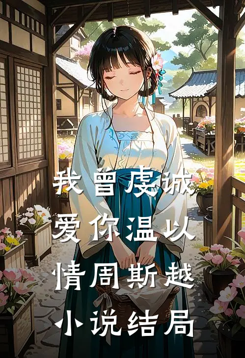 我曾虔诚爱你温以情周斯越小说结局
