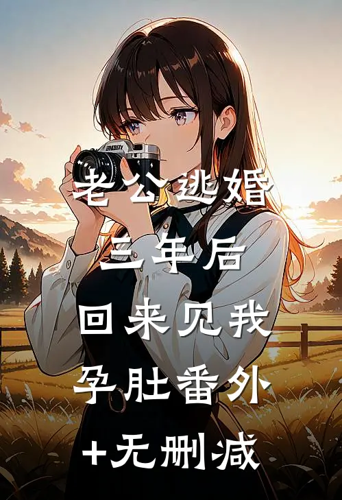 老公逃婚三年后，回来见我孕肚番外+无删减