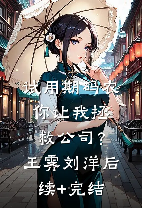 试用期码农，你让我拯救公司？王霁刘洋后续+完结