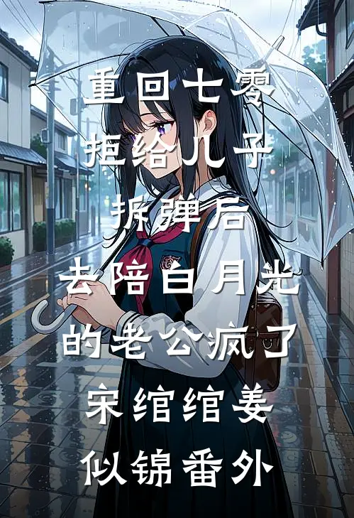 重回七零拒给儿子拆弹后，去陪白月光的老公疯了宋绾绾姜似锦番外