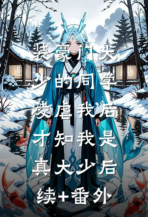 装豪门大少的同学凌虐我后，才知我是真大少后续+番外