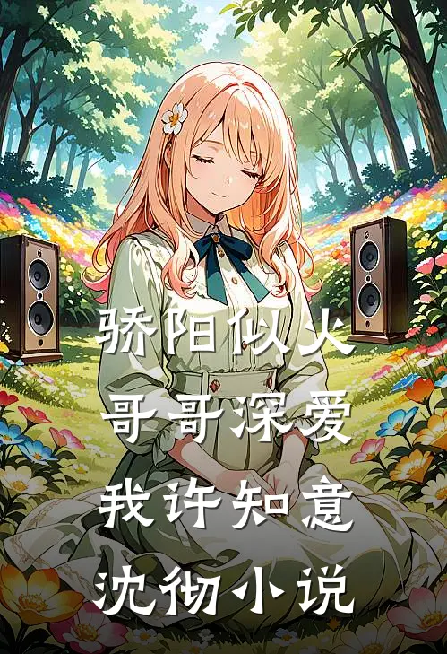 骄阳似火：哥哥深爱我许知意沈彻小说