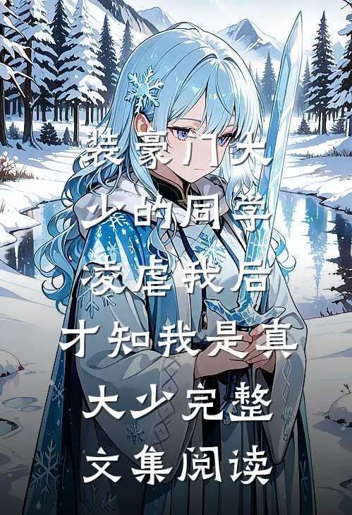 装豪门大少的同学凌虐我后，才知我是真大少完整文集阅读