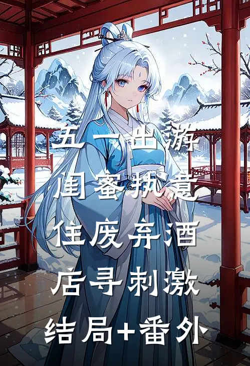 五一出游，闺蜜执意住废弃酒店寻刺激:结局+番外