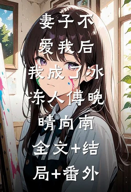 妻子不爱我后，我成了冰冻人傅晚晴向南:全文+结局+番外