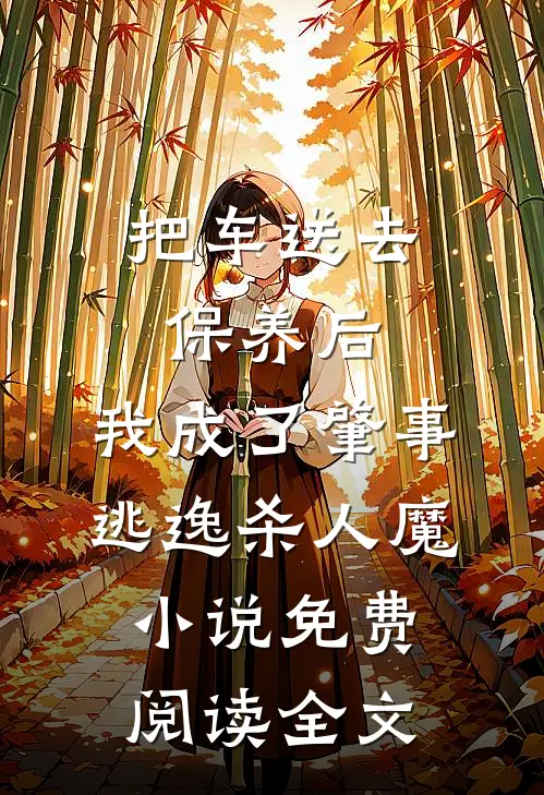 把车送去保养后，我成了肇事逃逸杀人魔小说免费阅读全文