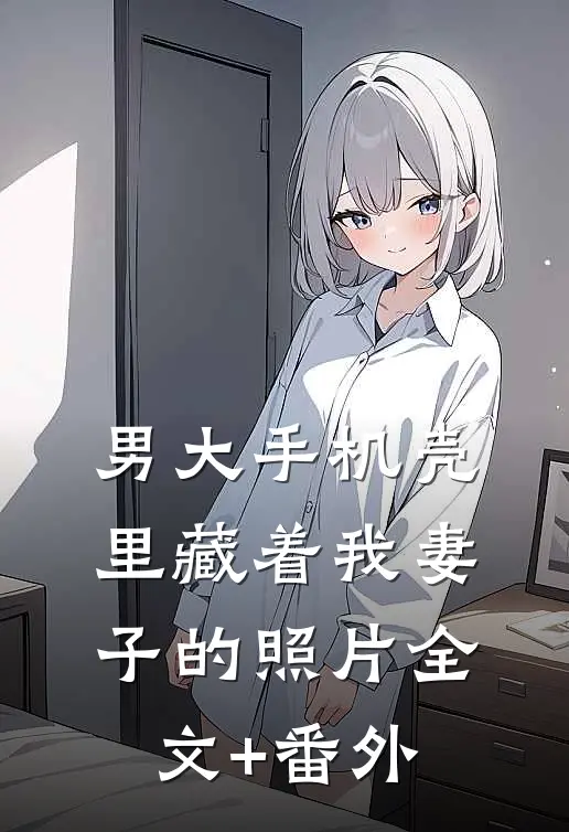 男大手机壳里藏着我妻子的照片全文+番外