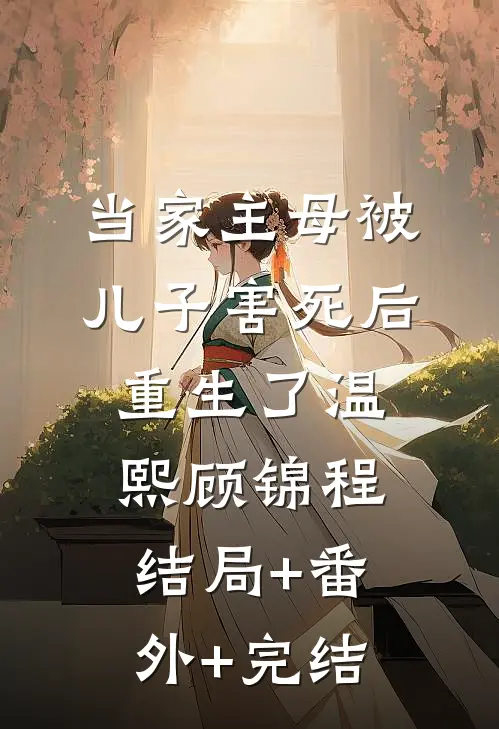 当家主母被儿子害死后，重生了温熙顾锦程:结局+番外+完结