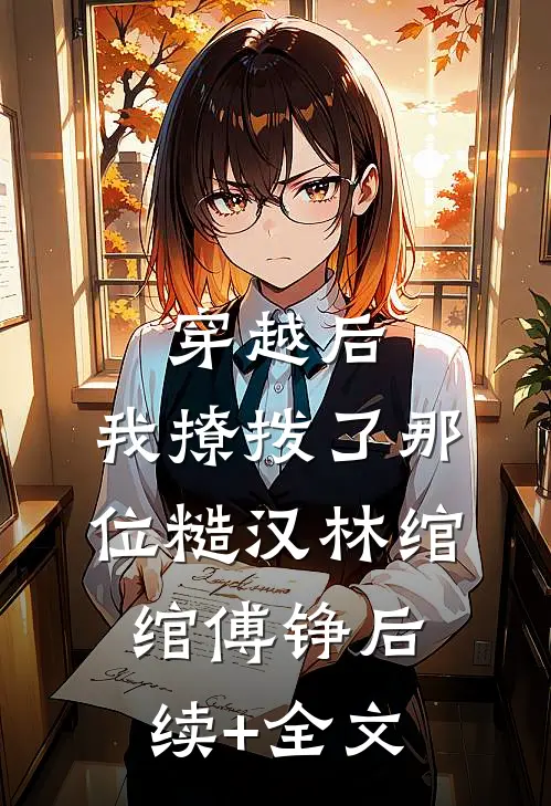 穿越后，我撩拨了那位糙汉林绾绾傅铮后续+全文