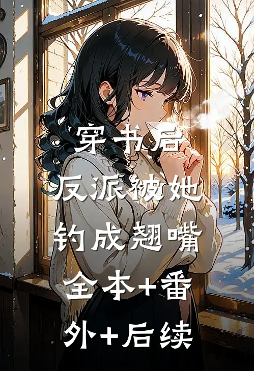 穿书后，反派被她钓成翘嘴:全本+番外+后续