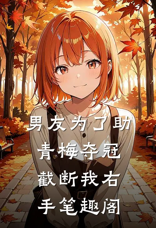 男友为了助青梅夺冠，截断我右手笔趣阁