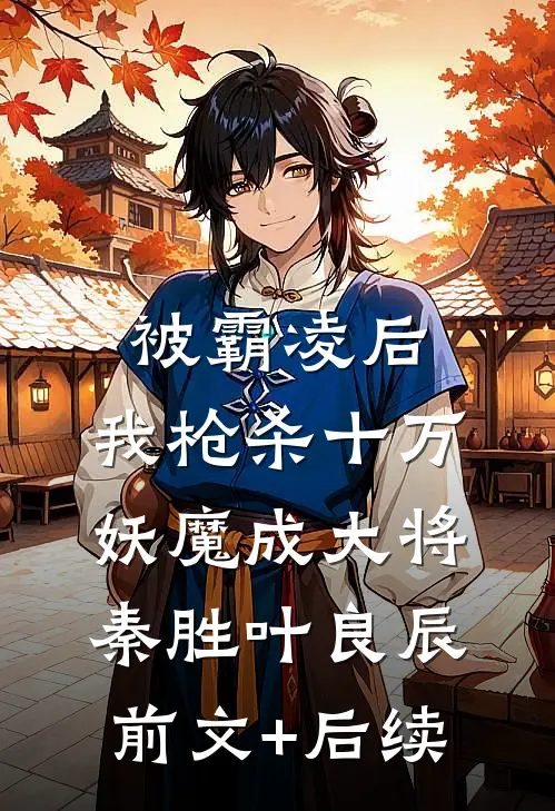 被霸凌后，我枪杀十万妖魔成大将秦胜叶良辰:前文+后续
