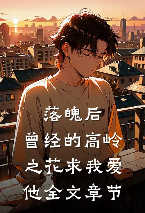 落魄后，曾经的高岭之花求我爱他全文章节