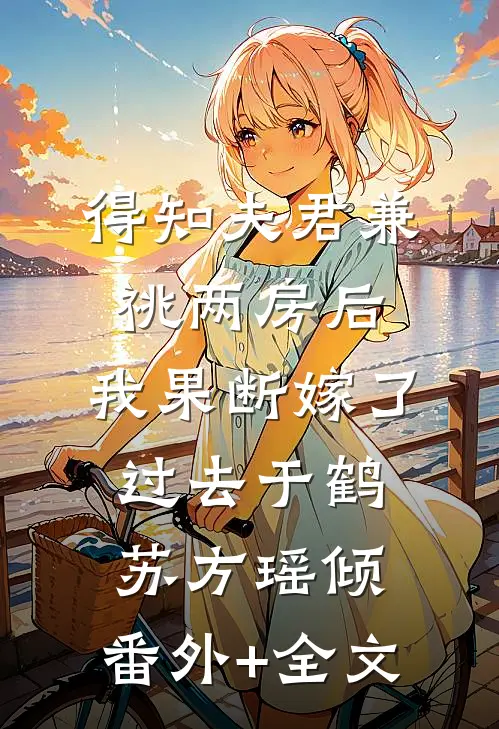 得知夫君兼祧两房后，我果断嫁了过去于鹤苏方瑶倾:(番外)+(全文)