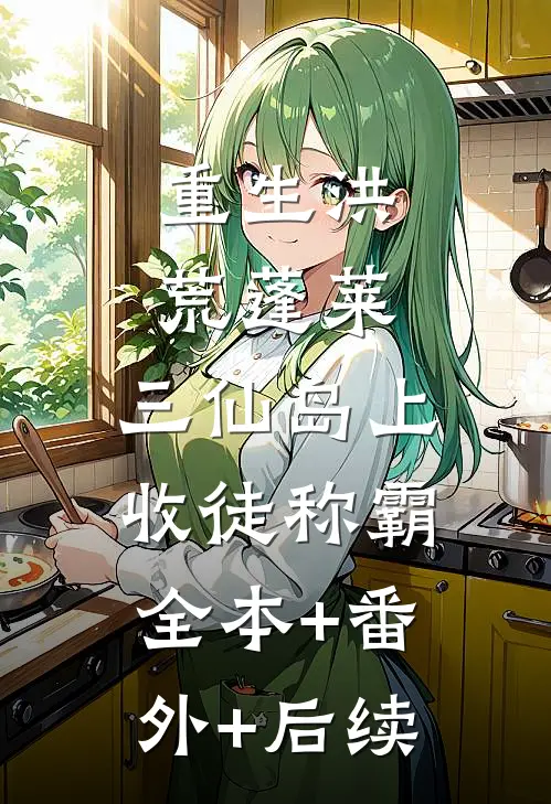 重生洪荒蓬莱：三仙岛上收徒称霸:全本+番外+后续