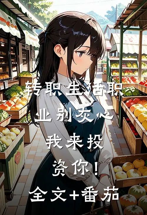 转职生活职业别灰心，我来投资你！全文+番茄