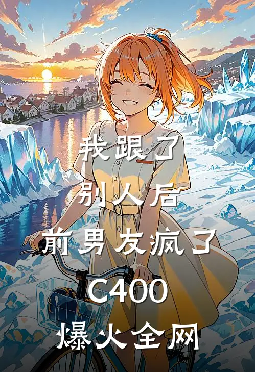 我跟了别人后，前男友疯了C400爆火全网