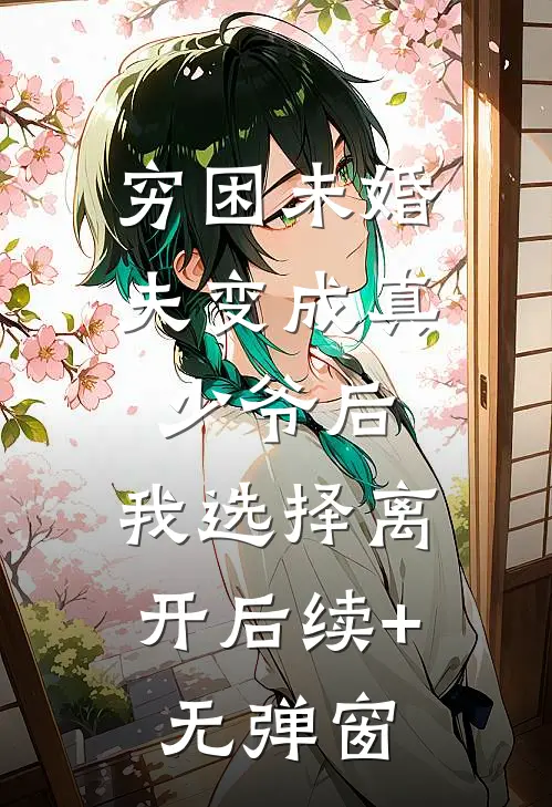 穷困未婚夫变成真少爷后，我选择离开后续+无弹窗
