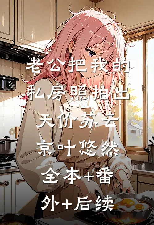 老公把我的私房照拍出天价苏云京叶悠然全本+番外+后续