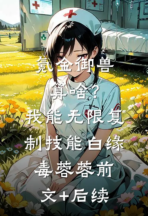 氪金御兽算啥？我能无限复制技能白缘毒蓉蓉前文+后续