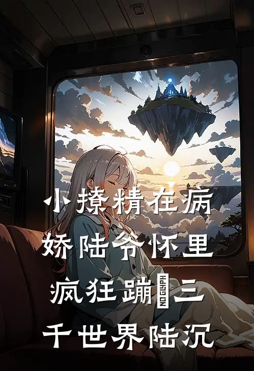 小撩精在病娇陆爷怀里疯狂蹦跶三千世界陆沉