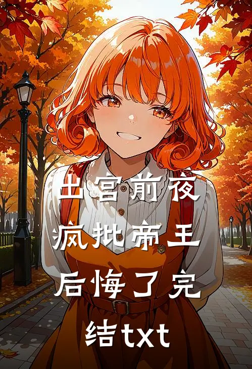 出宫前夜，疯批帝王后悔了完结txt