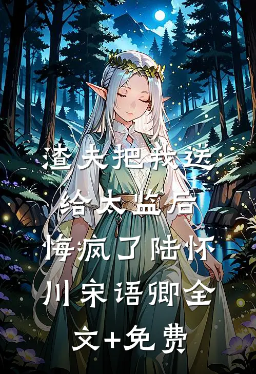 渣夫把我送给太监后，悔疯了陆怀川宋语卿全文+免费