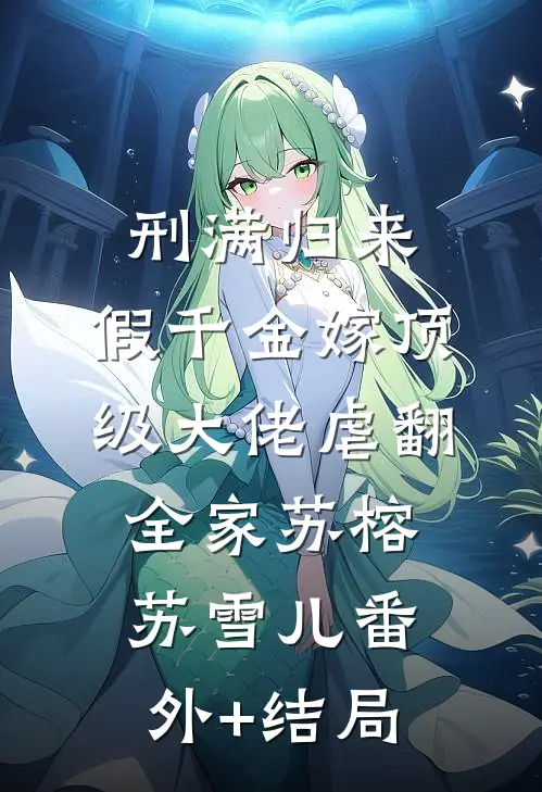 刑满归来，假千金嫁顶级大佬虐翻全家苏榕苏雪儿(番外)+(结局)