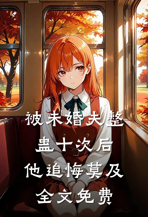被未婚夫整蛊十次后，他追悔莫及全文免费
