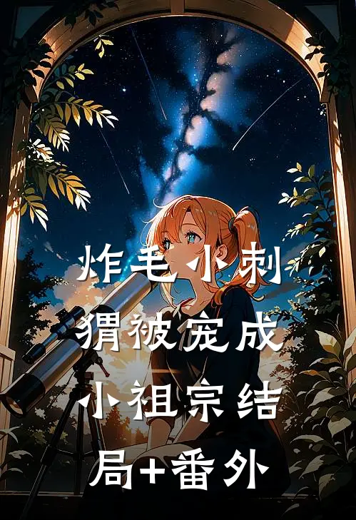 炸毛小刺猬被宠成小祖宗结局+番外