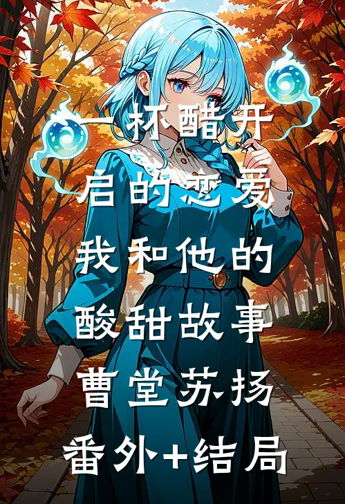一杯醋开启的恋爱：我和他的酸甜故事曹堂苏扬:(番外)+(结局)