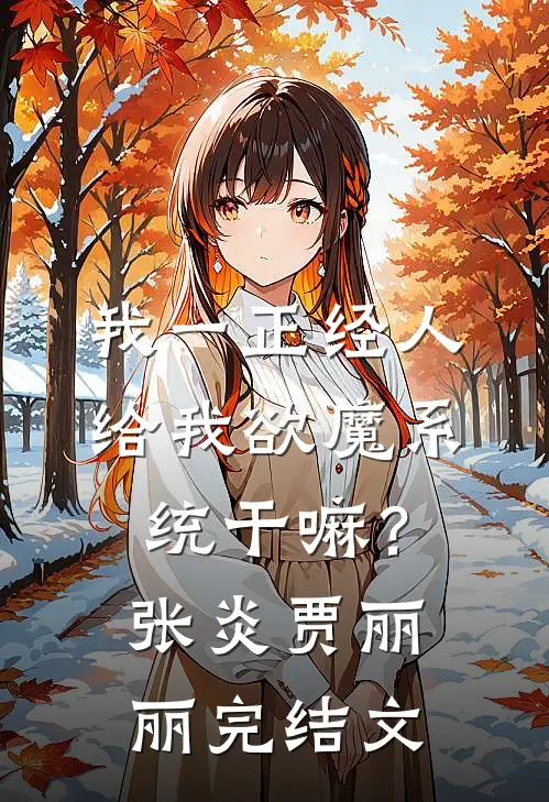 我一正经人，给我欲魔系统干嘛？张炎贾丽丽完结文