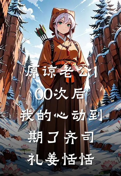 原谅老公100次后，我的心动到期了齐司礼姜恬恬