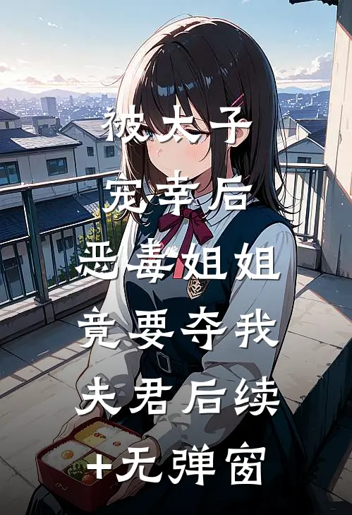 被太子宠幸后，恶毒姐姐竟要夺我夫君后续+无弹窗